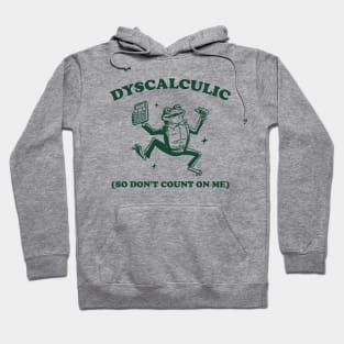 Dyscalculic So Don't Count On Me, Funny Dyscalculia Meme shirt, Frog Hoodie